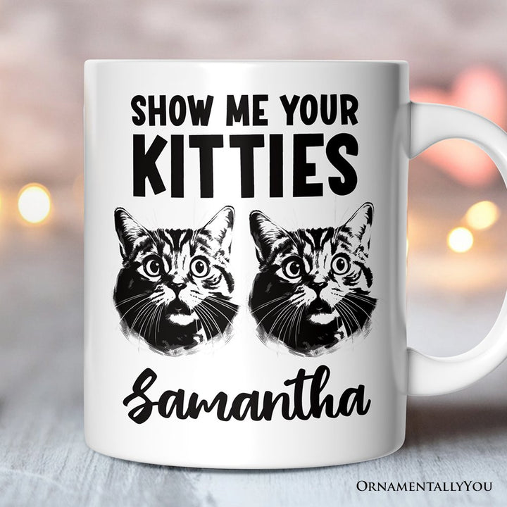 Show Me Your Kitties Personalized Mug, Funny Ironic Cat Lover Gift For Women With Custom Name Personalized Ceramic Mug OrnamentallyYou 12oz Mug Customized