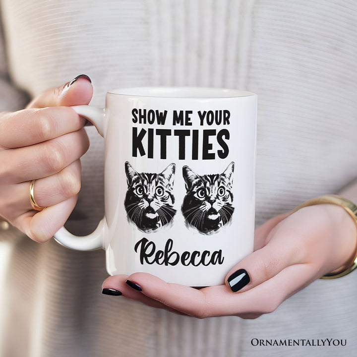 Show Me Your Kitties Personalized Mug, Funny Ironic Cat Lover Gift For Women With Custom Name Personalized Ceramic Mug OrnamentallyYou