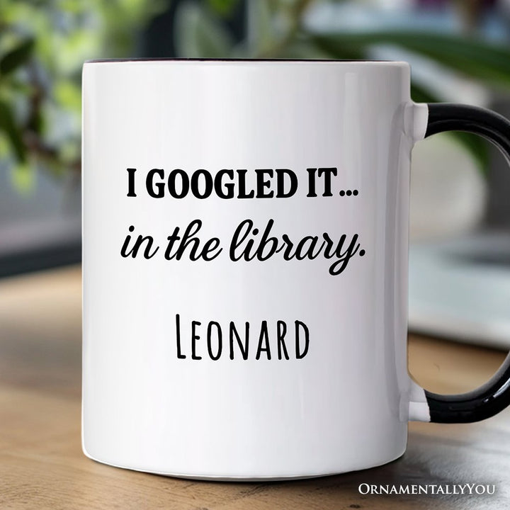I Googled It in the Library Personalized Mug, Funny Gift for Smart People with Custom Name Personalized Ceramic Mug OrnamentallyYou White - Black Customized