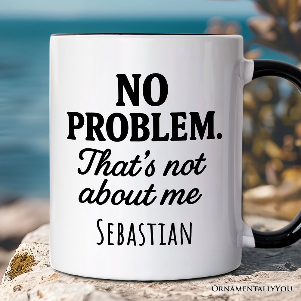 No Problem That's Not About Me Personalized Mug, Funny Gift for Sarcastic People with Custom Name Personalized Ceramic Mug OrnamentallyYou White - Black Customized