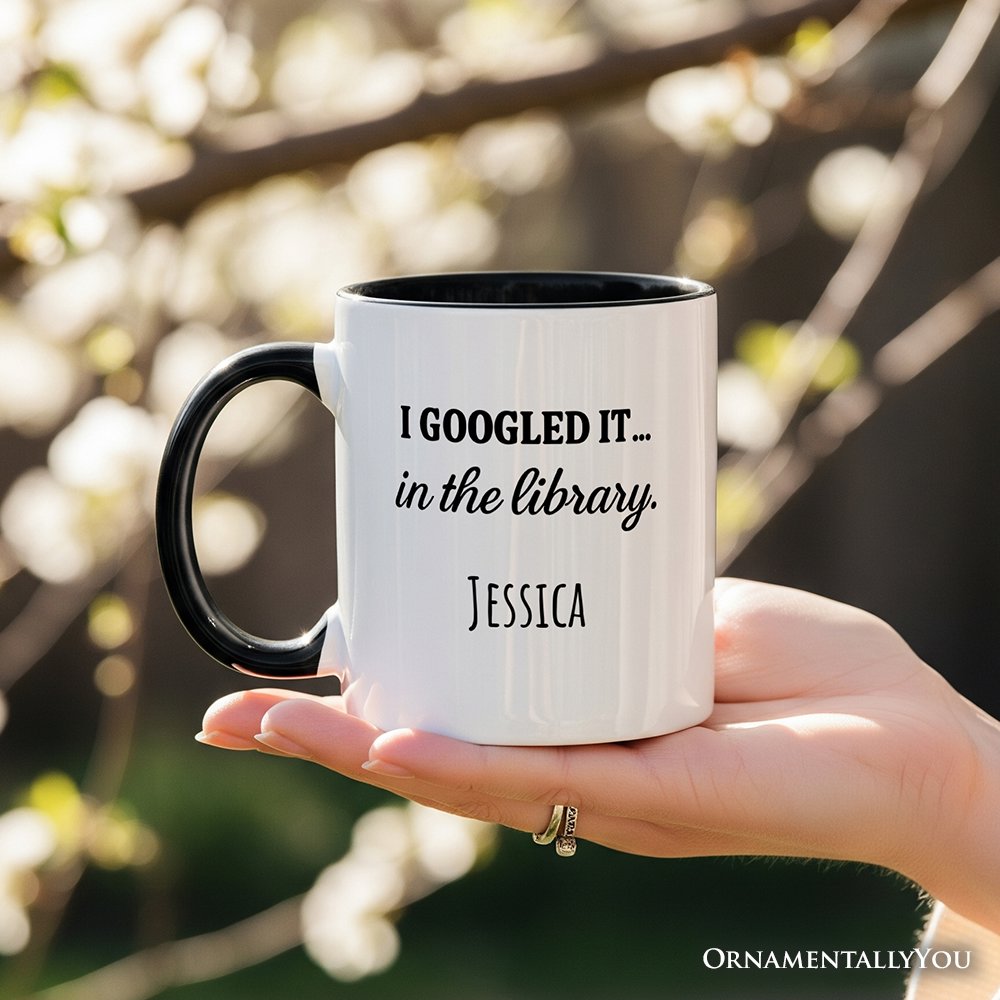 I Googled It in the Library Personalized Mug, Funny Gift for Smart People with Custom Name Personalized Ceramic Mug OrnamentallyYou
