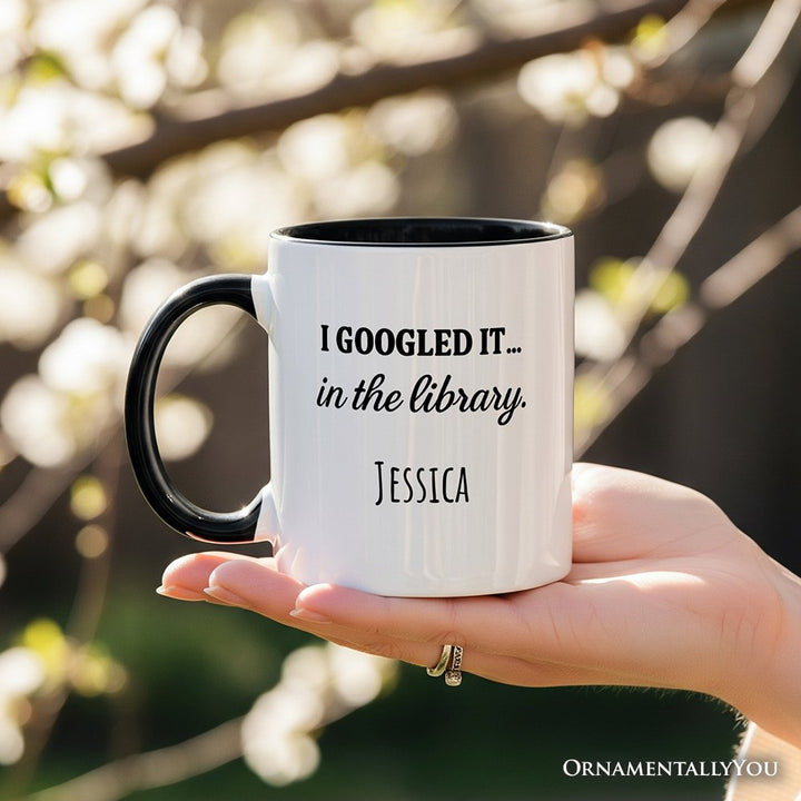 I Googled It in the Library Personalized Mug, Funny Gift for Smart People with Custom Name Personalized Ceramic Mug OrnamentallyYou