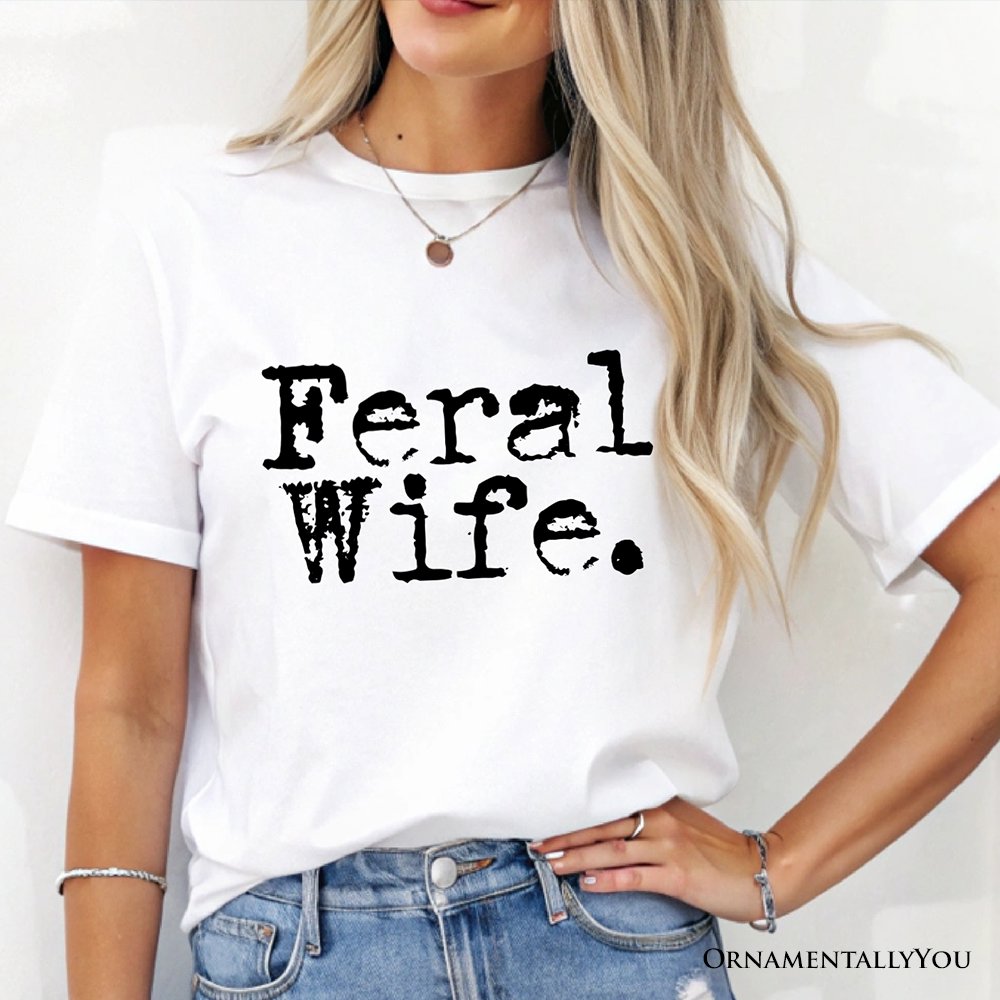 Feral Wife T-Shirt, White and Black Typography Tee for Bold Women and Moms T-Shirts OrnamentallyYou