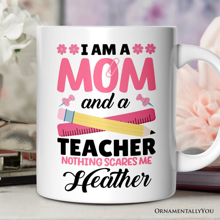 I Am a Mom and a Teacher Nothing Scares Me Personalized Mug, Funny Cute Mom Teacher Gift With Custom Name Personalized Ceramic Mug OrnamentallyYou Customized