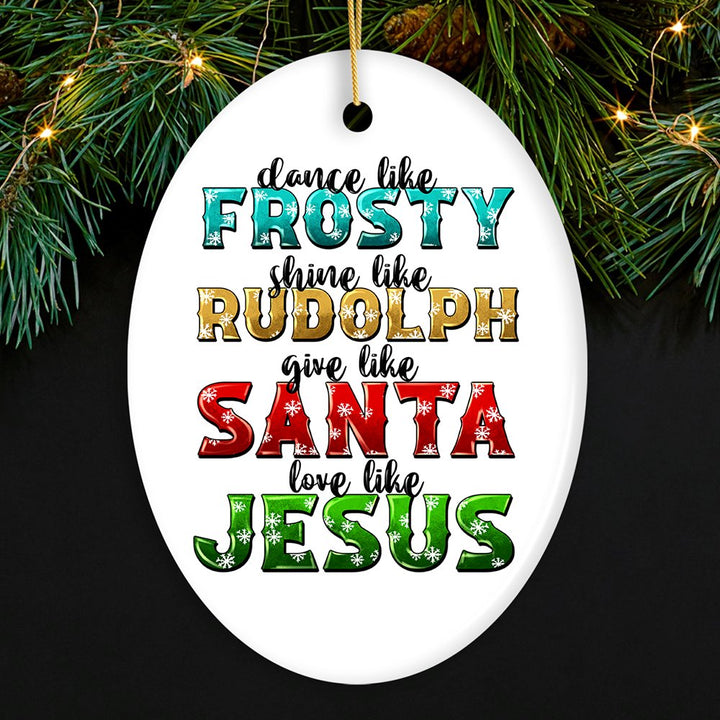 Festive Christmas Quotable Ornament, Dance like Frosty, Shine like Rudolph, give like Santa, Love like Jesus Ceramic Ornament OrnamentallyYou Oval