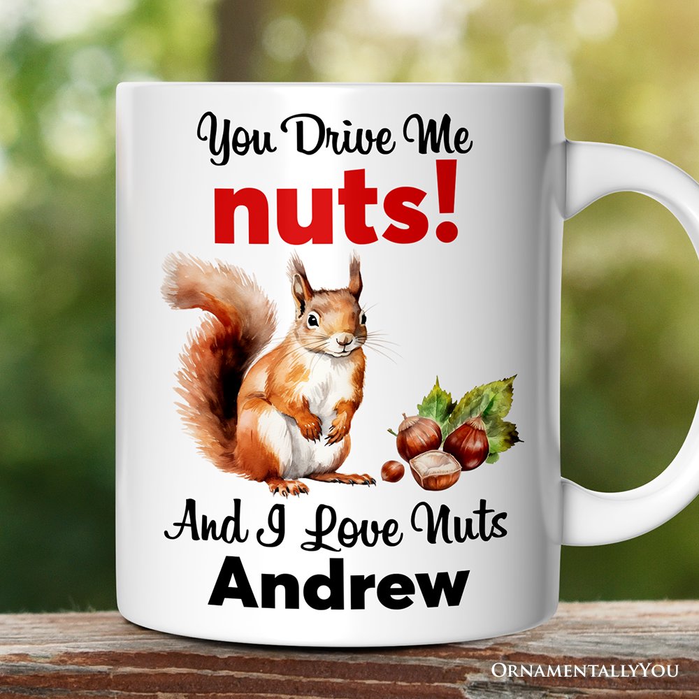 You Drive Me Nuts And I Love Nuts Personalized Mug, Funny Squirrel Hazelnut Lover Gift With Custom Name Personalized Ceramic Mug OrnamentallyYou 12oz Mug Customized 