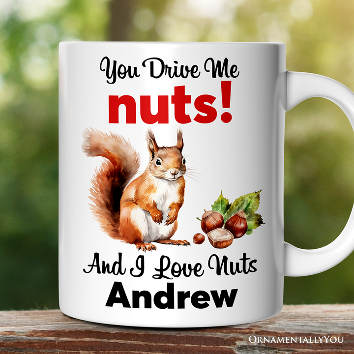 You Drive Me Nuts And I Love Nuts Personalized Mug, Funny Squirrel Hazelnut Lover Gift With Custom Name