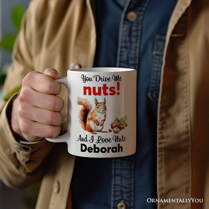 You Drive Me Nuts And I Love Nuts Personalized Mug, Funny Squirrel Hazelnut Lover Gift With Custom Name Personalized Ceramic Mug OrnamentallyYou 
