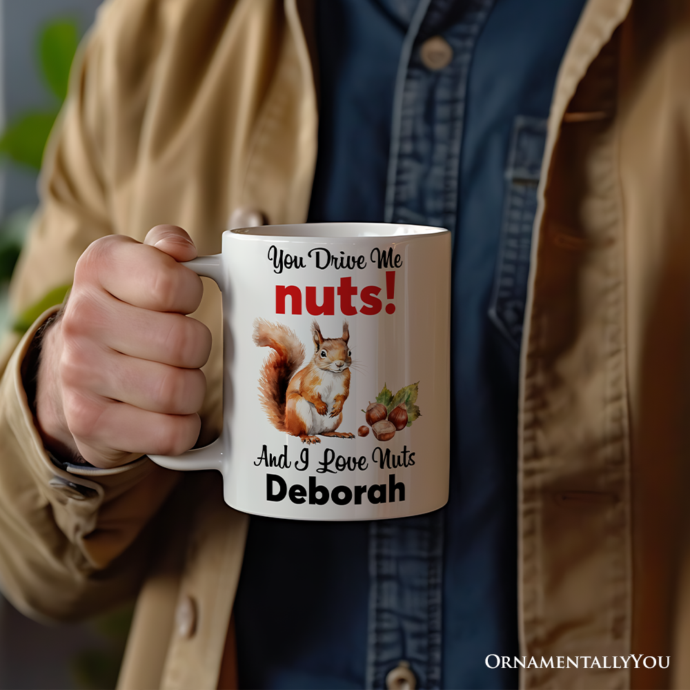 You Drive Me Nuts And I Love Nuts Personalized Mug, Funny Squirrel Hazelnut Lover Gift With Custom Name