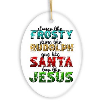 Festive Christmas Quotable Ornament, Dance like Frosty, Shine like Rudolph, give like Santa, Love like Jesus Ceramic Ornament OrnamentallyYou 