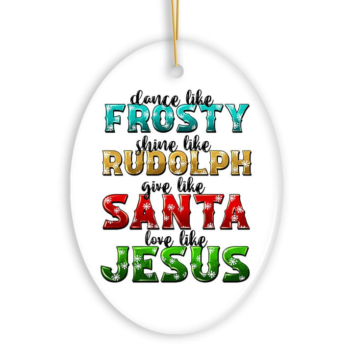 Festive Christmas Quotable Ornament, Dance like Frosty, Shine like Rudolph, give like Santa, Love like Jesus Ceramic Ornament OrnamentallyYou 