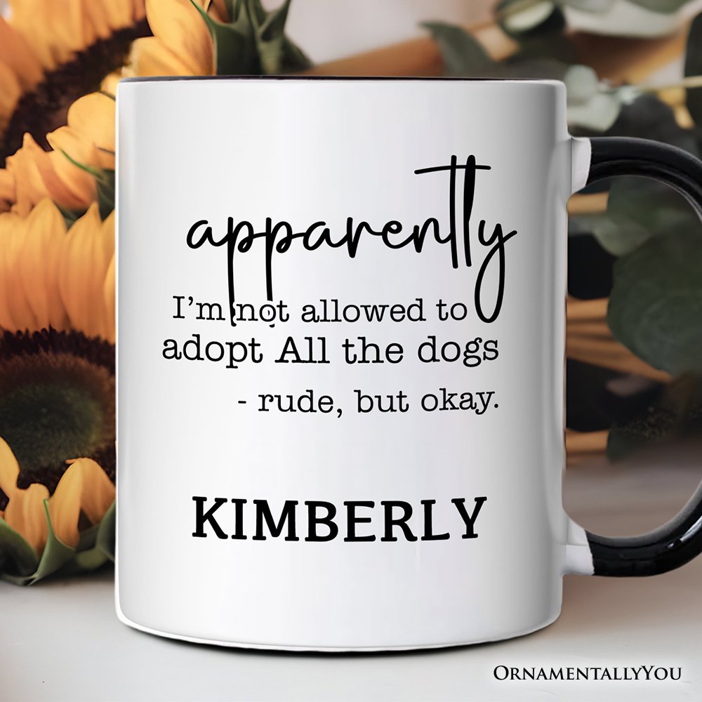 Apparently I’m Not Allowed to Adopt All the Dogs Personalized Mug, Funny Pet Quote Gift with Custom Name Personalized Ceramic Mug OrnamentallyYou Black Handle Customized 