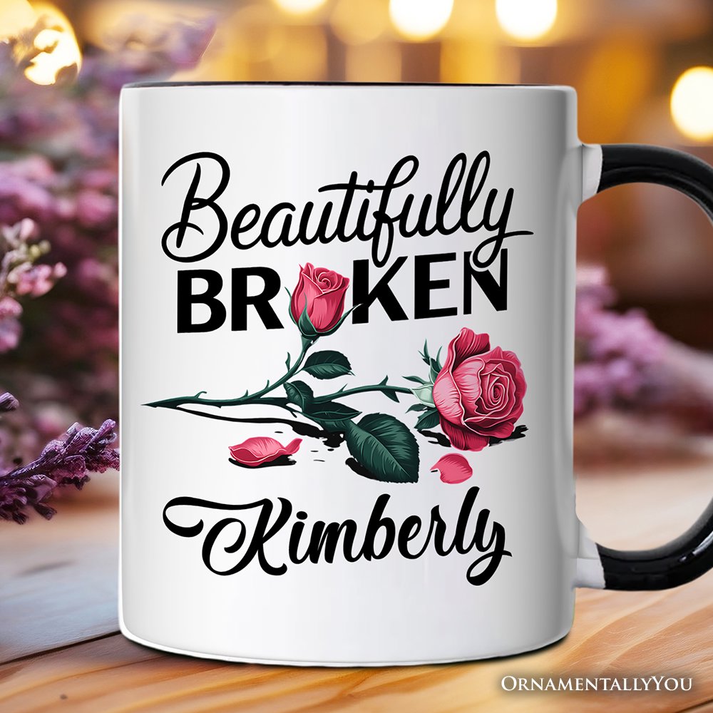 Beautifully Broken Rose Personalized Mug, Floral Heartbreak Inspirational Quote Gift with Custom Name Personalized Ceramic Mug OrnamentallyYou Black Handle Customized 