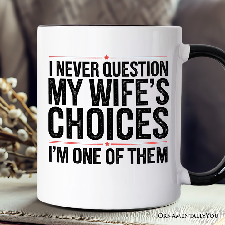 Funny Husband Humor Mug, I Never Question My Wife’s Choices Gift
