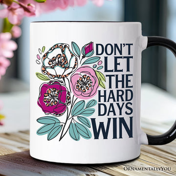 Don't Let The Hard Days Win Mental Health Mug, Floral Positive Affirmation Gift Personalized Ceramic Mug OrnamentallyYou Black Handle Non-Custom 
