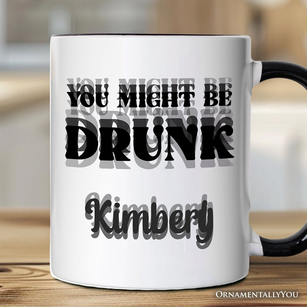 You Might Be Drunk Personalized Mug, Funny Drinking Humor Gift with Custom Name Personalized Ceramic Mug OrnamentallyYou White - Black Customized 