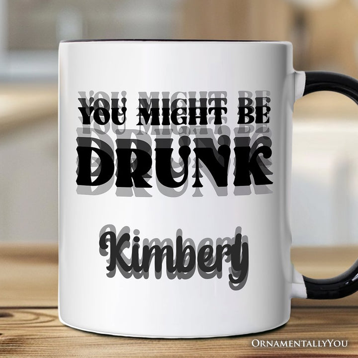 You Might Be Drunk Personalized Mug, Funny Drinking Humor Gift with Custom Name Personalized Ceramic Mug OrnamentallyYou White - Black Customized 