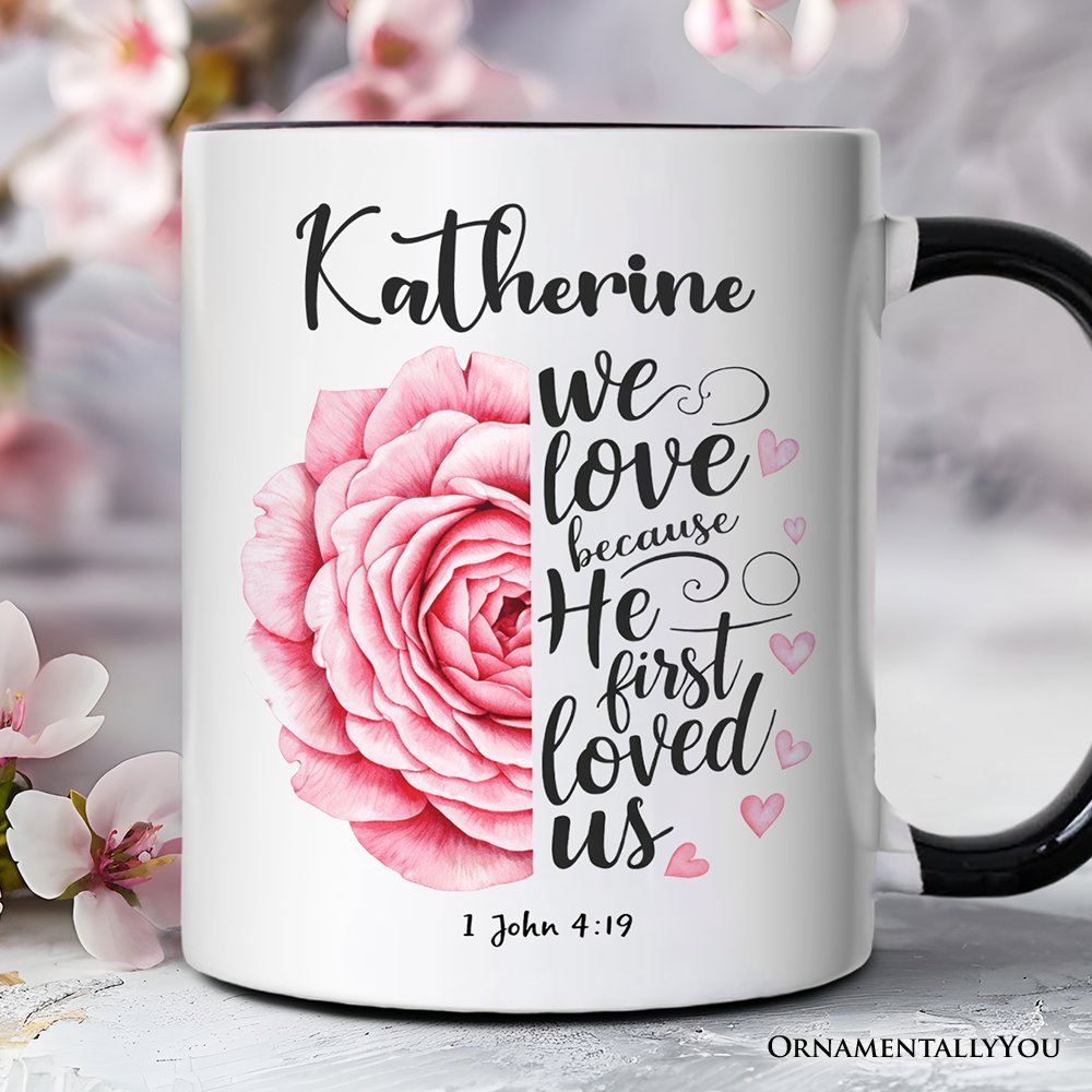 Christian Bible Verse Floral Rose Personalized Mug, We Love Because He First Loved Us 1 John 4:19 Gift with Custom Name Personalized Ceramic Mug OrnamentallyYou Black Handle Customized 