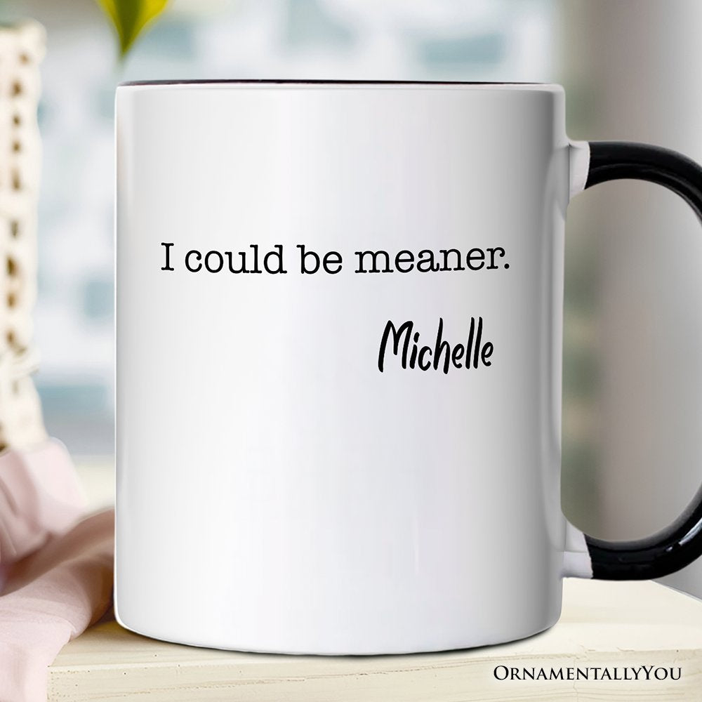 I Could Be Meaner Personalized Mug, Sarcastic Quote Minimalist Gift with Custom Name Personalized Ceramic Mug OrnamentallyYou White - Black Customized 