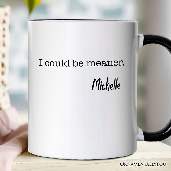 I Could Be Meaner Personalized Mug, Sarcastic Quote Minimalist Gift with Custom Name Personalized Ceramic Mug OrnamentallyYou White - Black Customized 