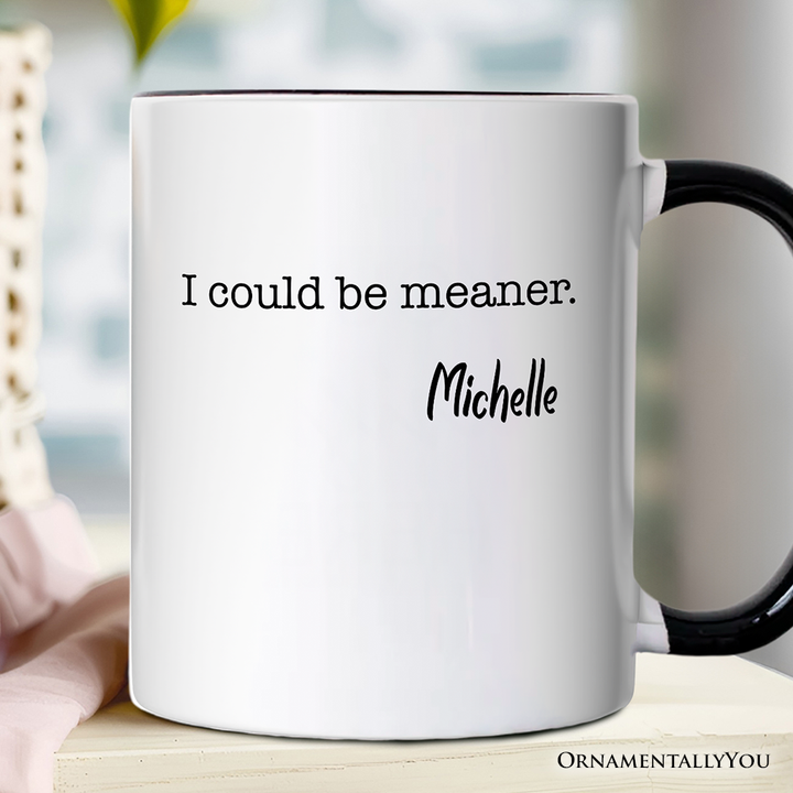 I Could Be Meaner Personalized Mug, Sarcastic Quote Minimalist Gift with Custom Name