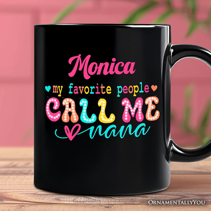 My Favorite People Call Me Nana Personalized Mug, Black Casual Gift for Fun Grandmothers with Custom Name Personalized Ceramic Mug OrnamentallyYou Black Customized 