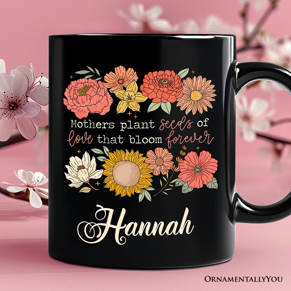 mothers plant the seeds of love that bloom forever Seeds of Love Mama Floral Personalized Mug, Retro Gift for Sentimental Mothers with Custom Name Black 12oz