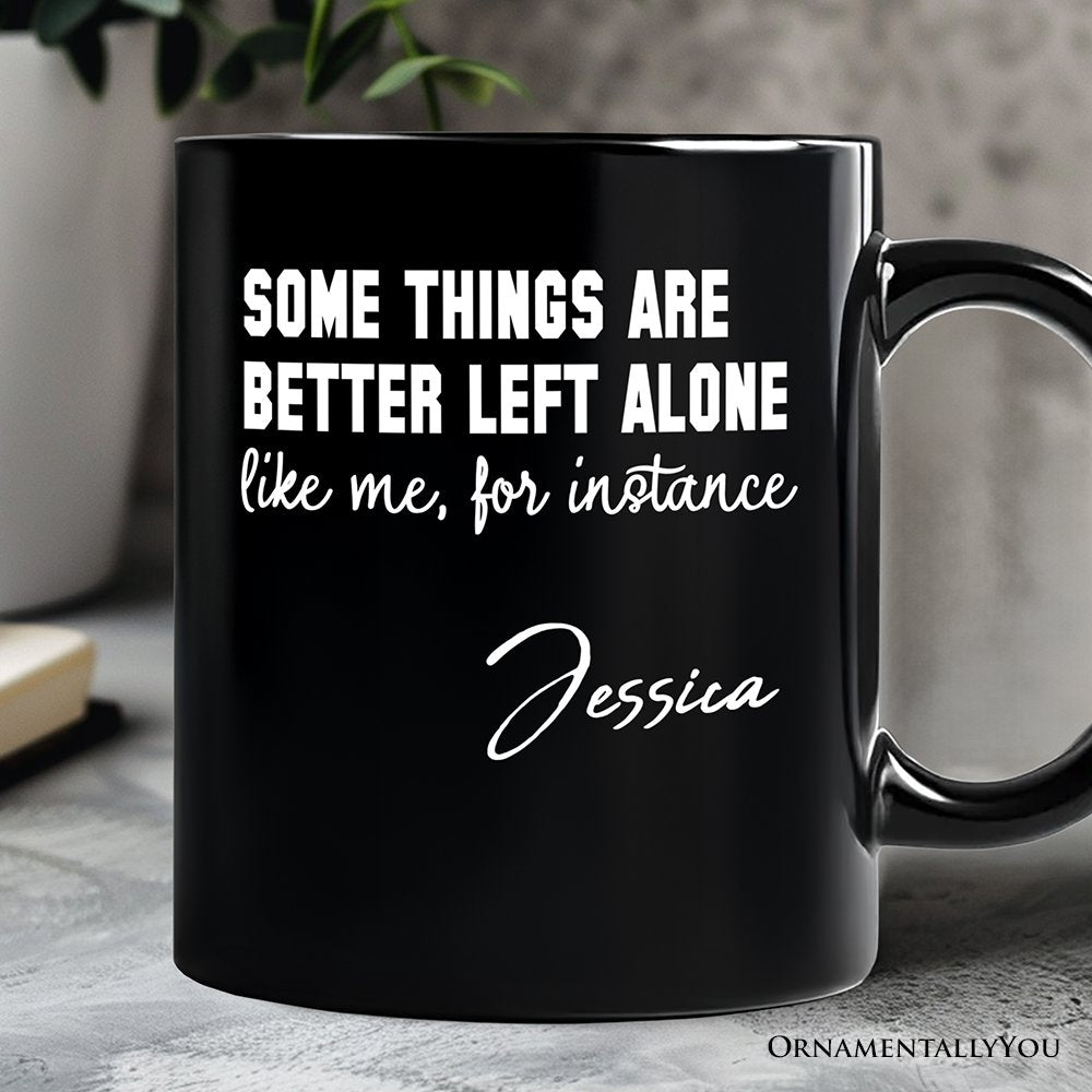 Some Things Are Better Left Alone Personalized Mug, Sarcastic Introvert Quote Gift with Custom Name Personalized Ceramic Mug OrnamentallyYou Black Customized 