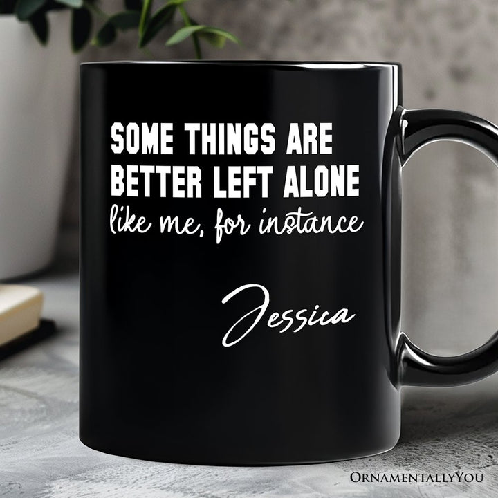 Some Things Are Better Left Alone Personalized Mug, Sarcastic Introvert Quote Gift with Custom Name Personalized Ceramic Mug OrnamentallyYou Black Customized 