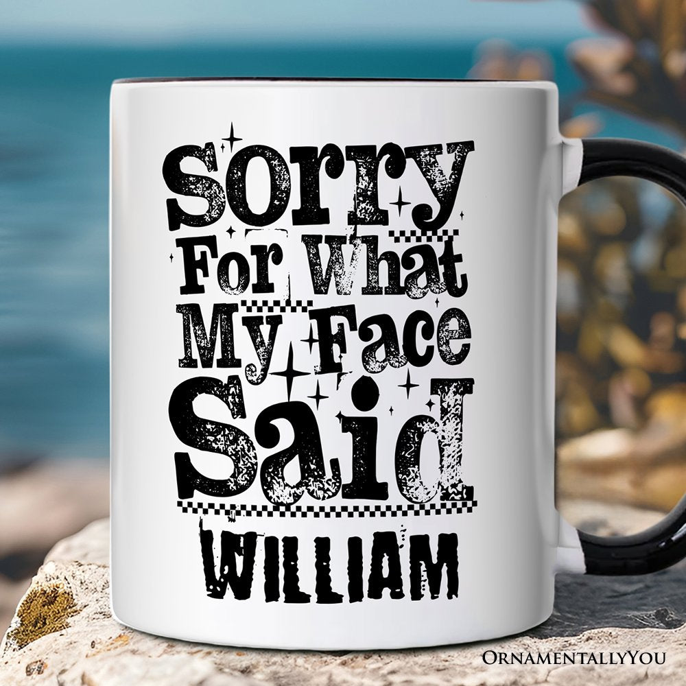 Sorry for What My Face Said Sarcastic Personalized Mug, Funny Quote Gift with Custom Name Personalized Ceramic Mug OrnamentallyYou White - Black Customized 
