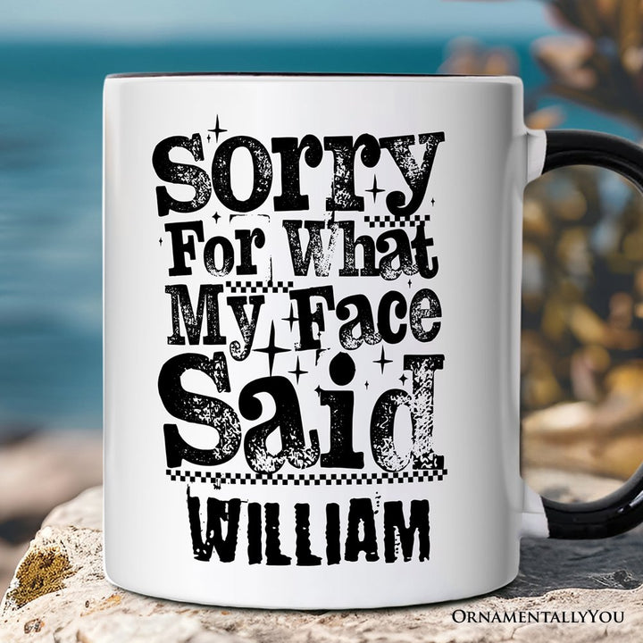 Sorry for What My Face Said Sarcastic Personalized Mug, Funny Quote Gift with Custom Name Personalized Ceramic Mug OrnamentallyYou White - Black Customized 