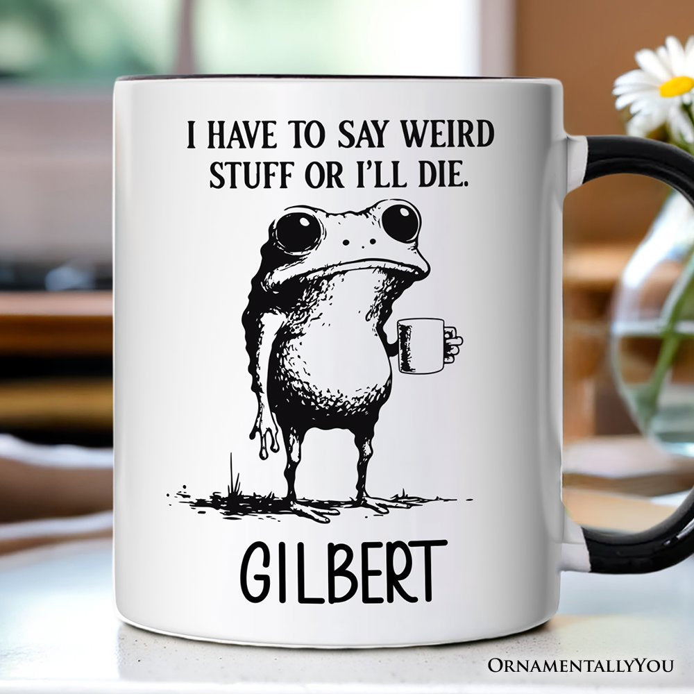 I Have To Say Weird Stuff Or I’ll Die Personalized Mug, Quirky Frog Gift for Unique People with Custom Name Personalized Ceramic Mug OrnamentallyYou White - Black Customized 