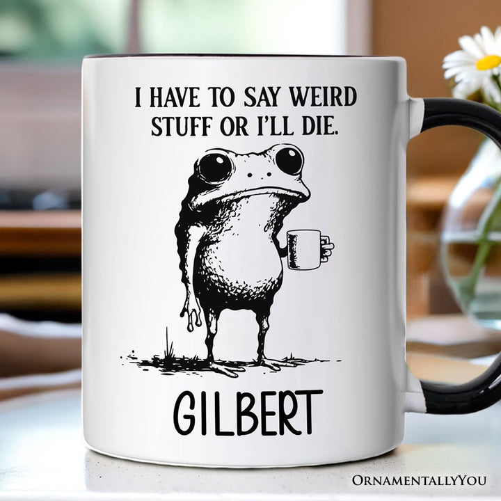 I Have To Say Weird Stuff Or I’ll Die Personalized Mug, Quirky Frog Gift for Unique People with Custom Name Personalized Ceramic Mug OrnamentallyYou White - Black Customized 