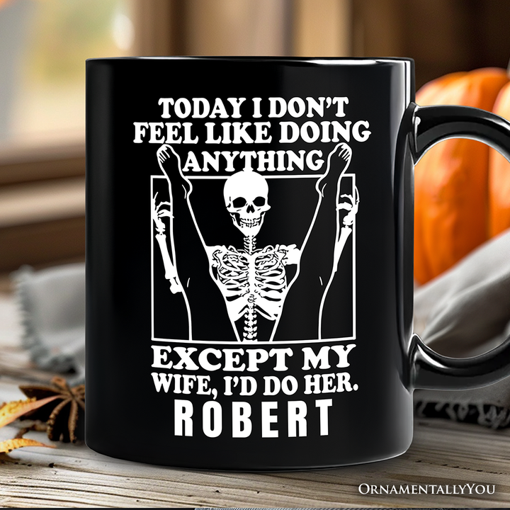 Today I Don't Feel Like Doing Anything Except My Wife I'll Do Her Personalized Mug, Funny Skeleton Husband Gift with Custom Name