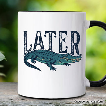 Later Alligator Mug, Funny Gator Sarcastic Animal Gift Personalized Ceramic Mug OrnamentallyYou Black Handle Non-Custom 