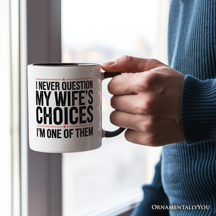 Funny Husband Humor Mug, I Never Question My Wife’s Choices Gift