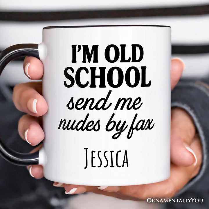 I'm Old School Send Me Nudes by Fax Personalized Mug, Funny Vintage-Flirty People Gift with Custom Name Personalized Ceramic Mug OrnamentallyYou 
