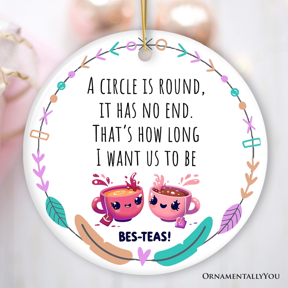 A Circle has No End; That's How Long I want Us to be Besteas Christmas Ornament, Witty Friendship Gift and Appreciation Ceramic Ornament OrnamentallyYou Round 