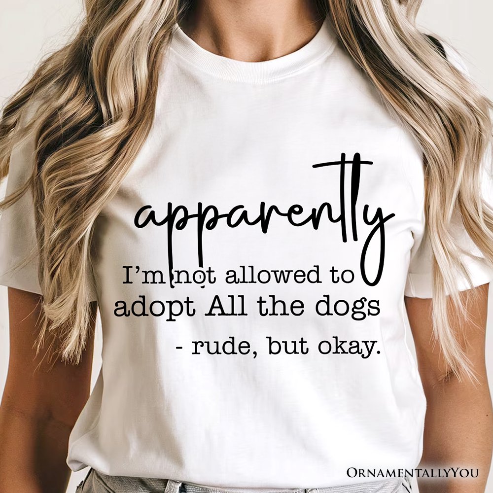 Apparently I’m Not Allowed to Adopt All the Dogs T-Shirt, Funny Pet Quote Tee T-Shirts OrnamentallyYou 