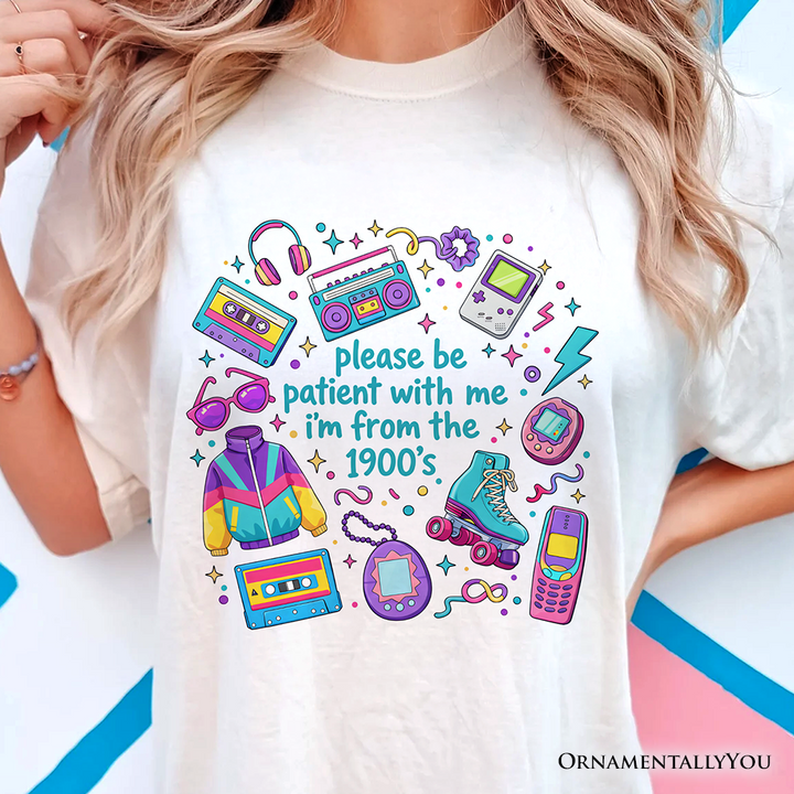 Be Patient I’m From the 1900s Throwbacks T-Shirt, Retro 90s Funny Bright Tee