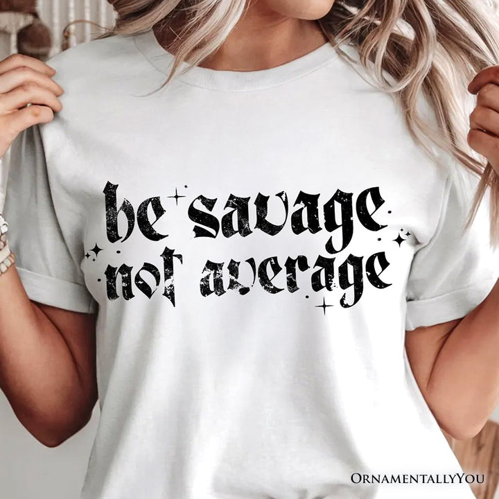 Be Savage Not Average T-Shirt, Grunge Snarky Self Love Tee T-Shirts OrnamentallyYou 