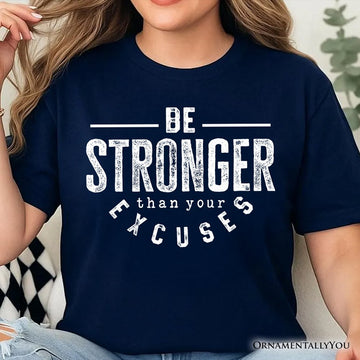 Be Stronger Than Your Excuses T-Shirt, Motivational Gym Workout Tee for Fitness Enthusiasts T-Shirts OrnamentallyYou 