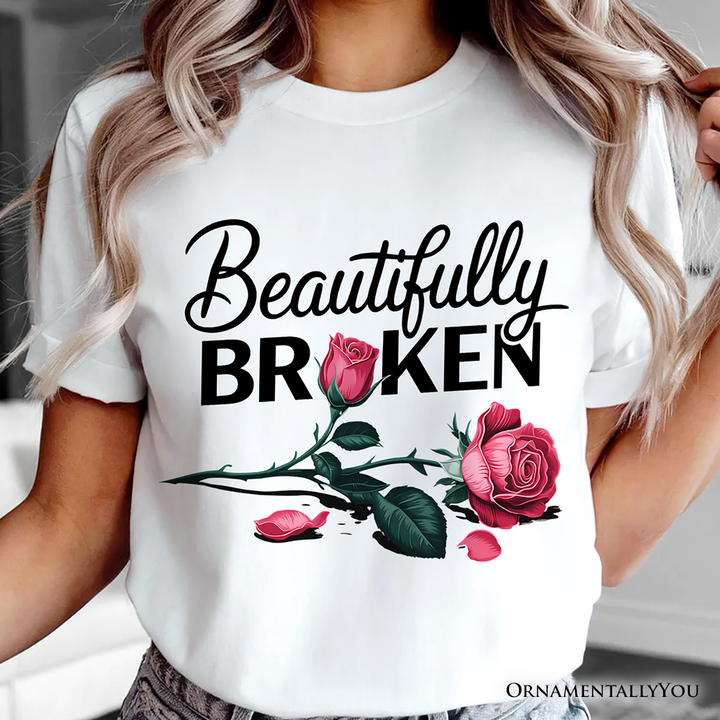 Beautifully Broken Rose T-Shirt, Floral Heartbreak Inspirational Quote Tee