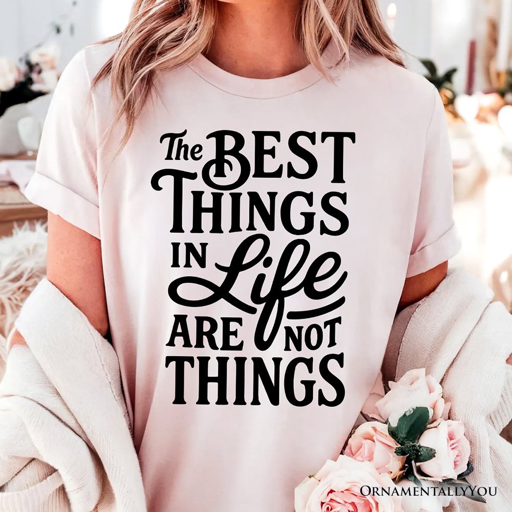 Best Things in Life Are Not Things T‑Shirt, Inspirational Quote Tee for Grateful People T-Shirts OrnamentallyYou 