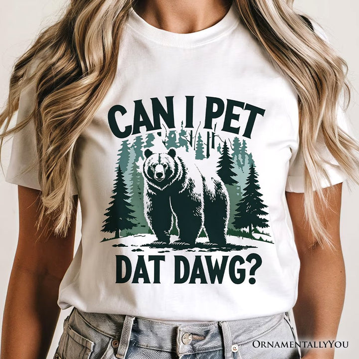 Can I Pet Dat Dawg Bear T-Shirt, Funny Wilderness Forest Outdoors Tee T-Shirts OrnamentallyYou 