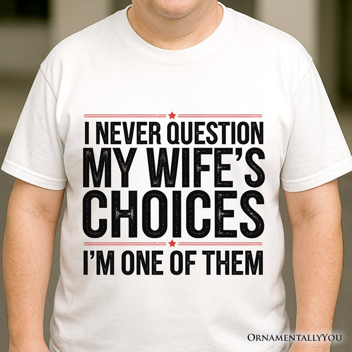 Funny Husband Humor T-Shirt, I Never Question My Wife’s Choices Tee T-Shirts OrnamentallyYou 