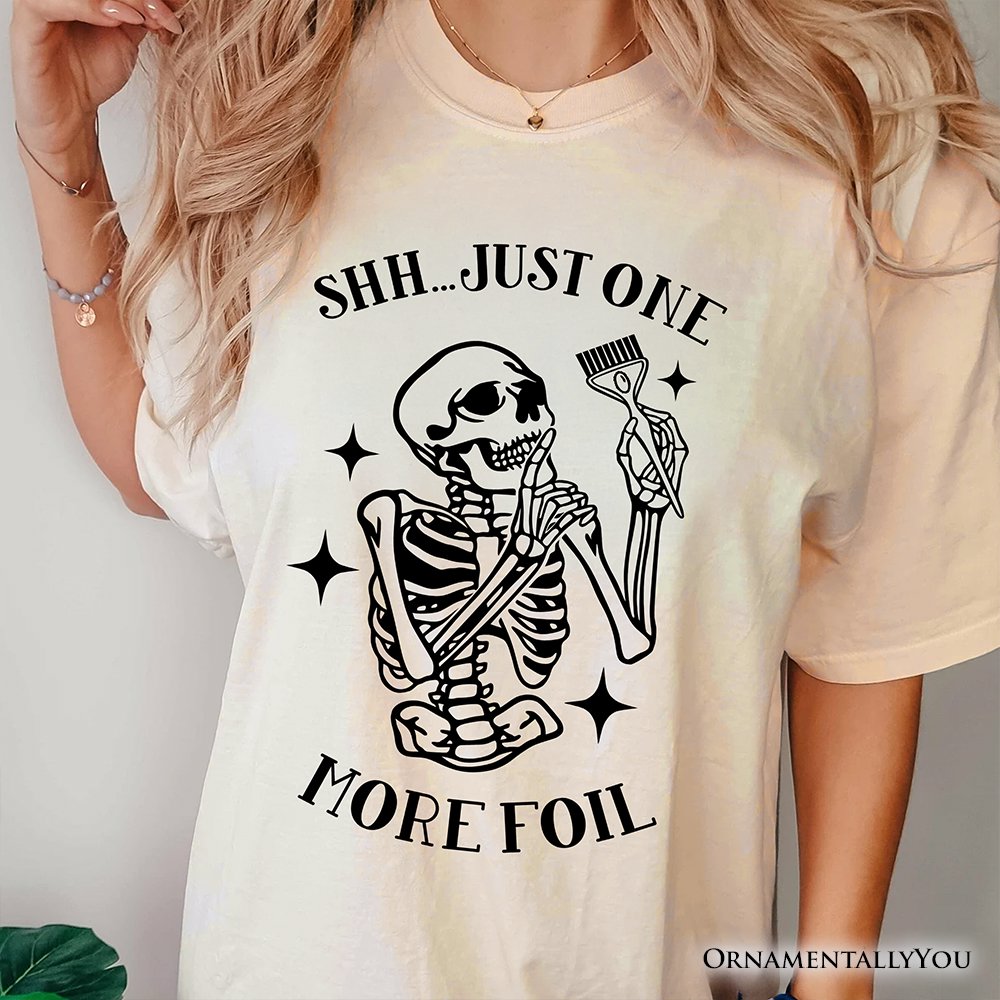 Funny Skeleton Hairstylist T-Shirt, Shh Just One More Foil Hair Salon Tee T-Shirts OrnamentallyYou 