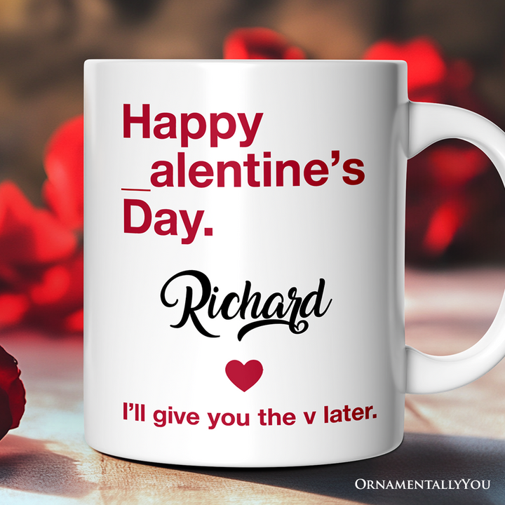 Funny Valentine's Day Personalized Mug, I'll Give You The V Later Gift With Custom Name