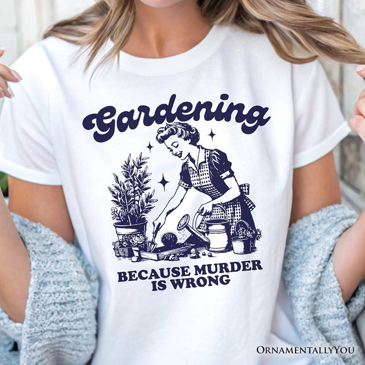 Gardening Because Murder Is Wrong T-Shirt, Vintage Funny Tee T-Shirts OrnamentallyYou 