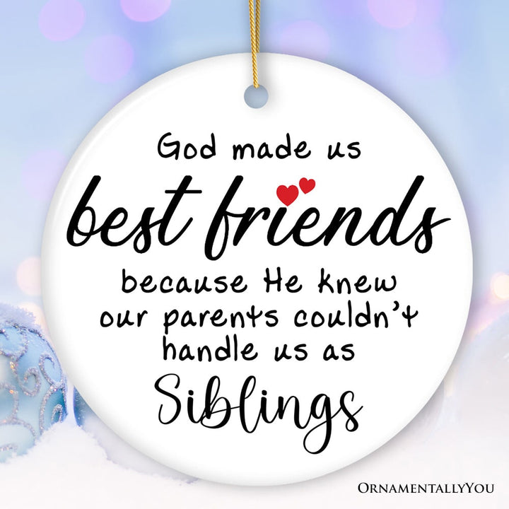 God Made Us Best Friends Instead of Siblings Ornament, Funny Friendship Quote Christmas Gift Ceramic Ornament OrnamentallyYou Circle Version 1 